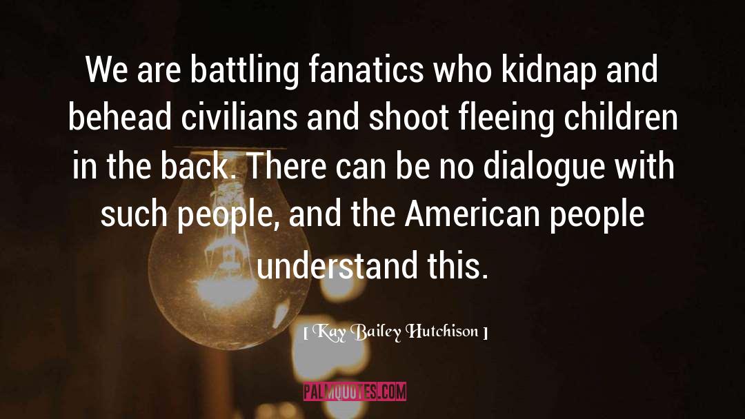 Kay Bailey Hutchison Quotes: We are battling fanatics who