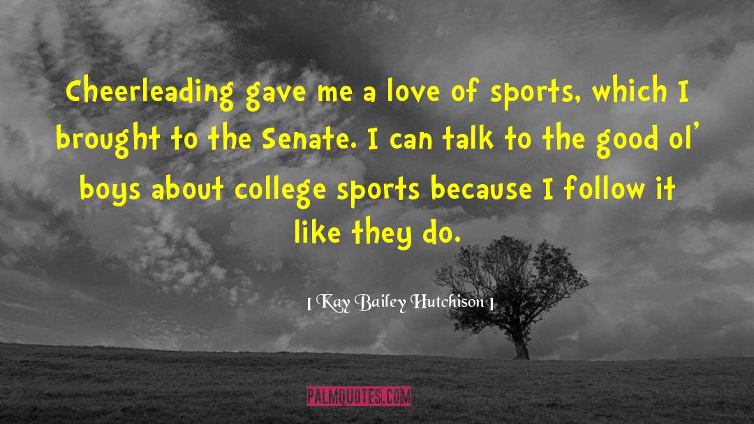 Kay Bailey Hutchison Quotes: Cheerleading gave me a love