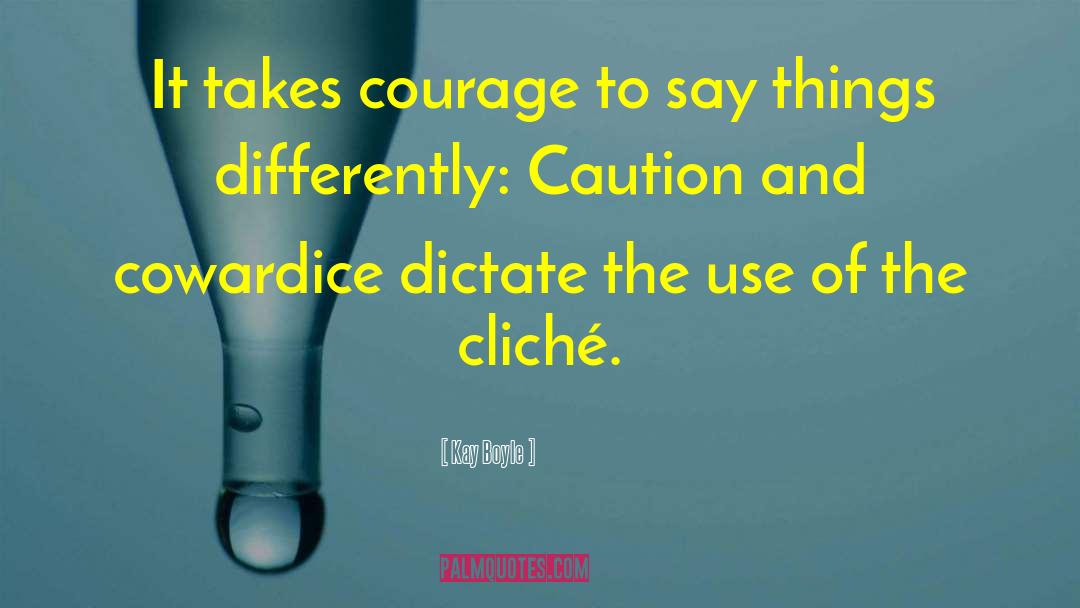 Kay Boyle Quotes: It takes courage to say