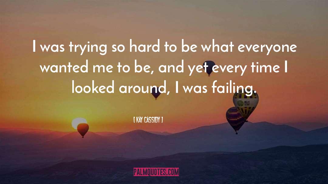 Kay Cassidy Quotes: I was trying so hard