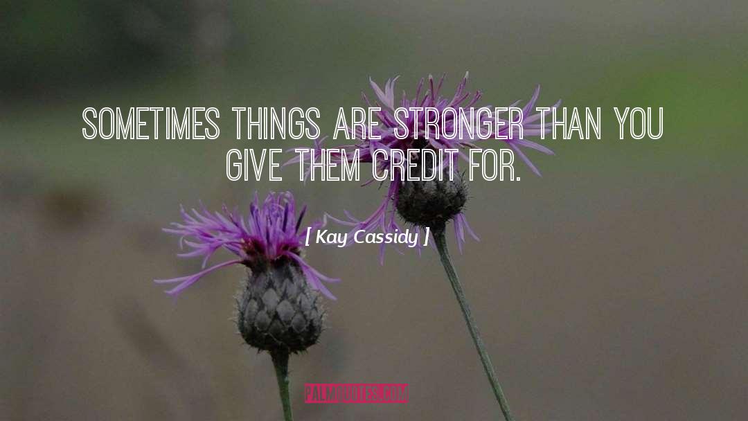 Kay Cassidy Quotes: Sometimes things are stronger than