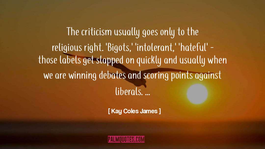 Kay Coles James Quotes: The criticism usually goes only