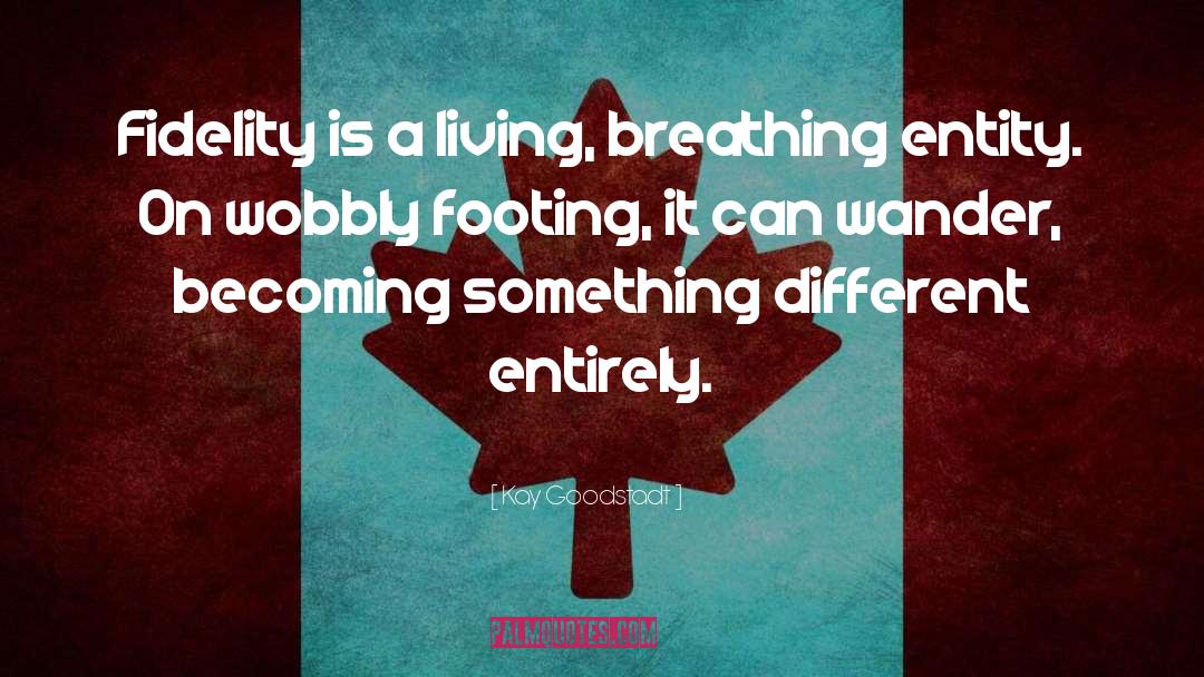 Kay Goodstadt Quotes: Fidelity is a living, breathing