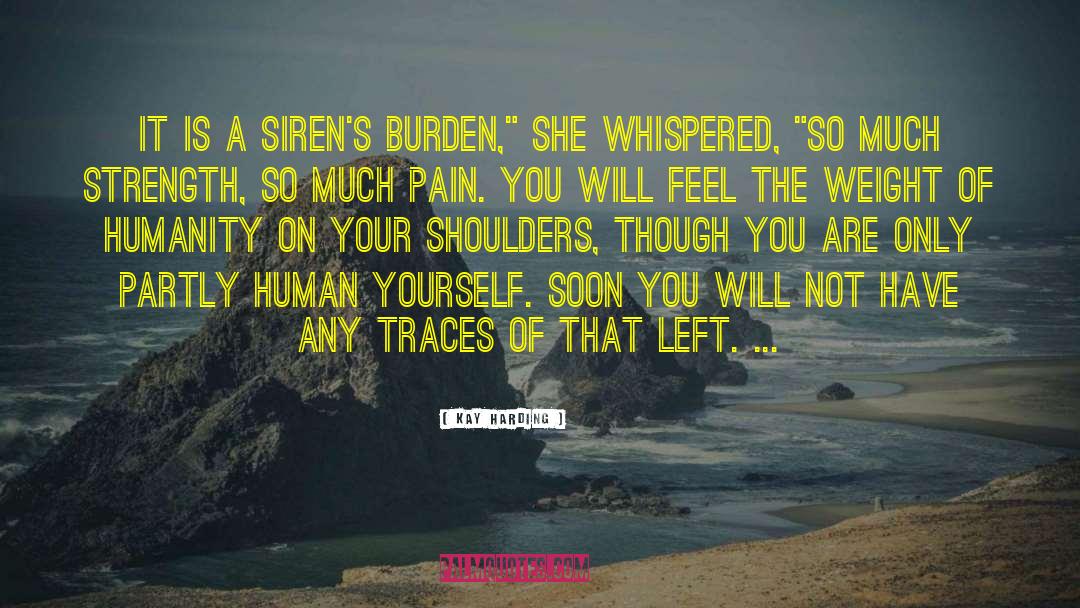 Kay Harding Quotes: It is a Siren's burden,