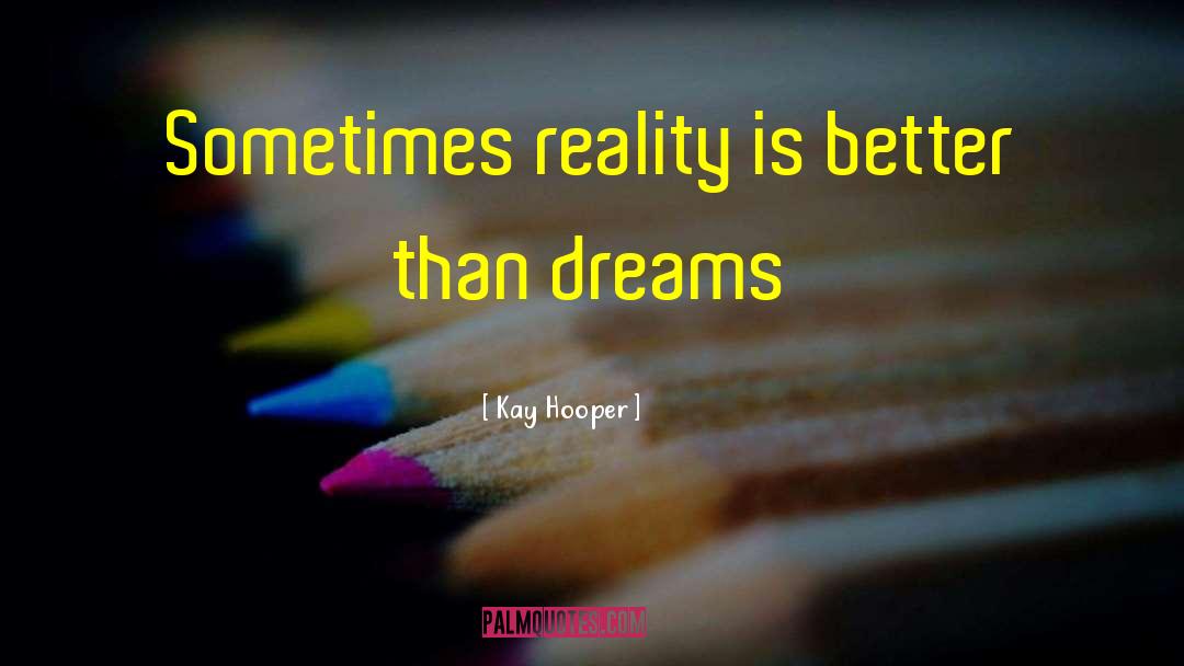 Kay Hooper Quotes: Sometimes reality is better than