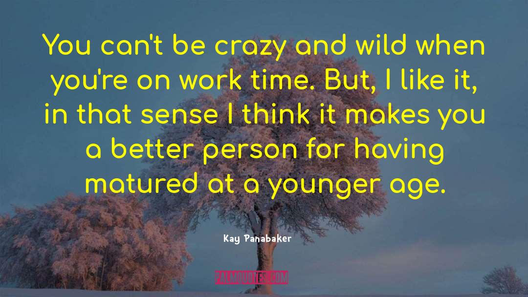 Kay Panabaker Quotes: You can't be crazy and