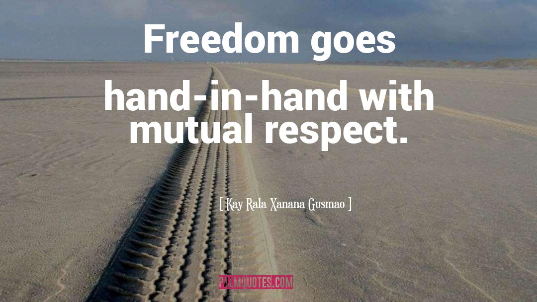Kay Rala Xanana Gusmao Quotes: Freedom goes hand-in-hand with mutual