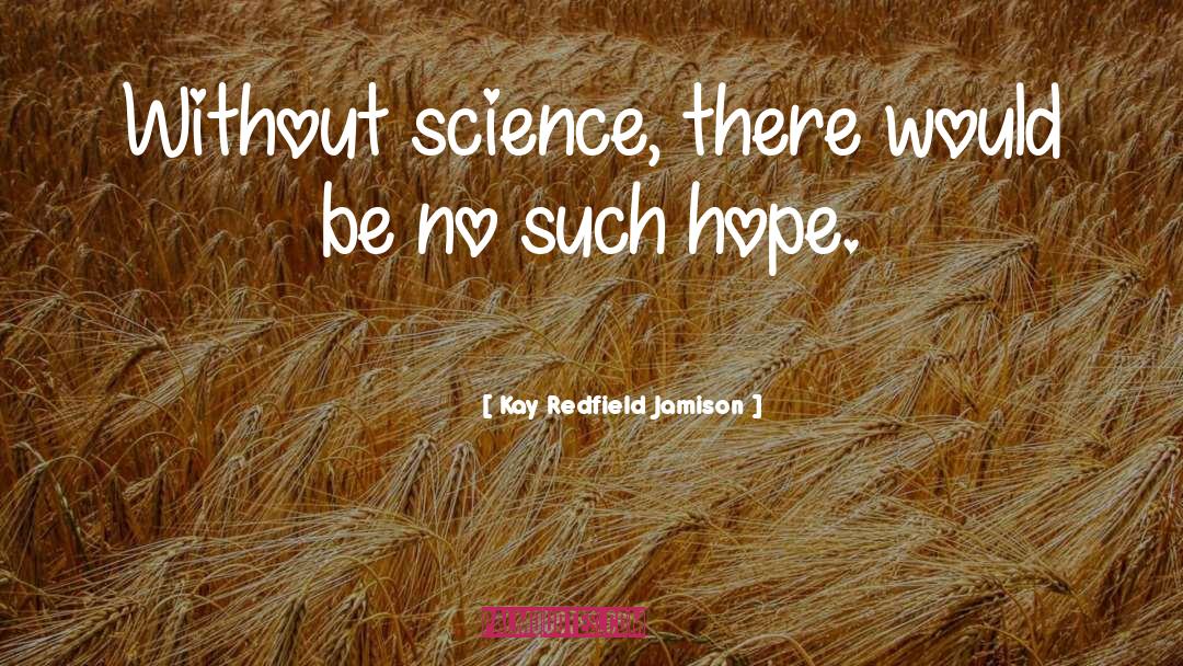 Kay Redfield Jamison Quotes: Without science, there would be
