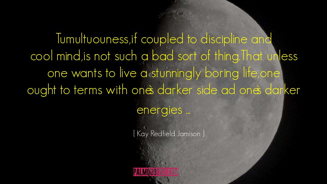 Kay Redfield Jamison Quotes: Tumultuouness,if coupled to discipline and