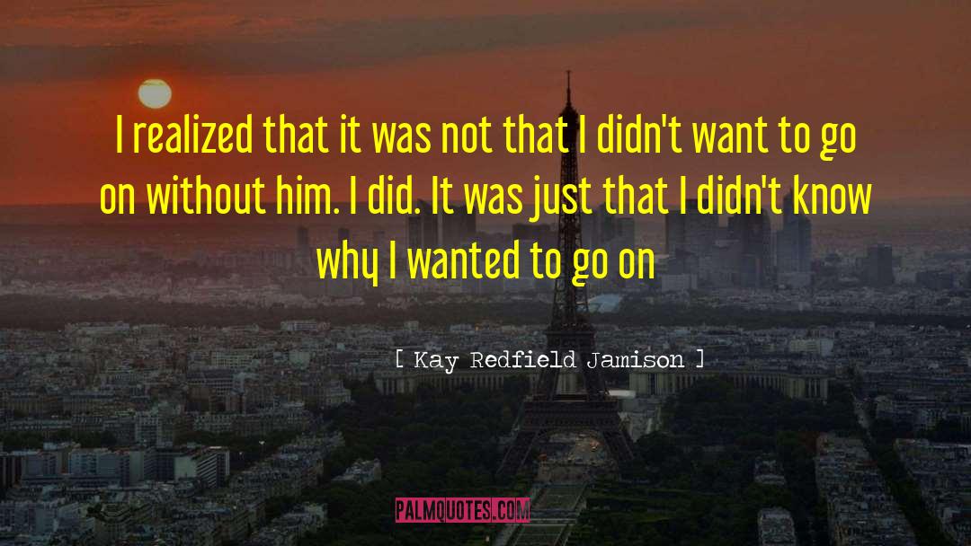 Kay Redfield Jamison Quotes: I realized that it was