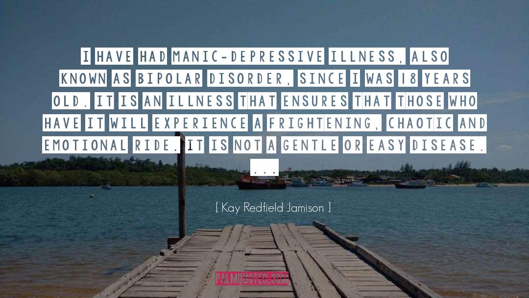 Kay Redfield Jamison Quotes: I have had manic-depressive illness,