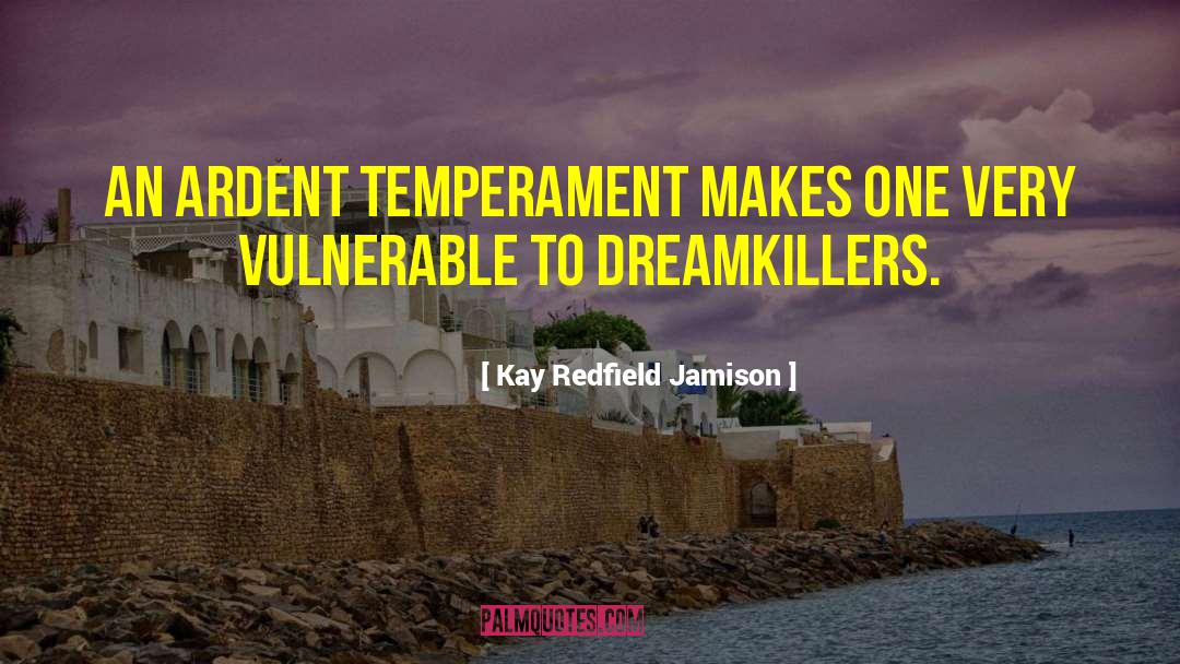 Kay Redfield Jamison Quotes: An ardent temperament makes one