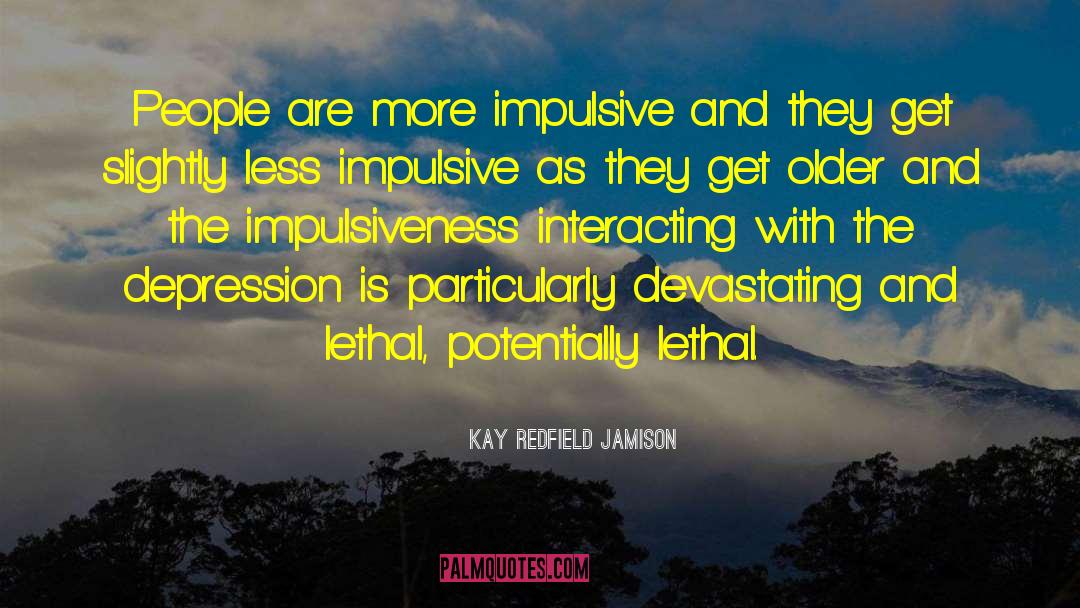 Kay Redfield Jamison Quotes: People are more impulsive and