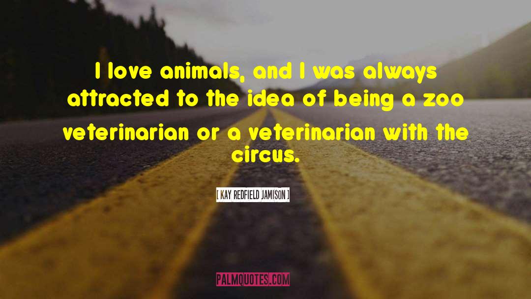 Kay Redfield Jamison Quotes: I love animals, and I