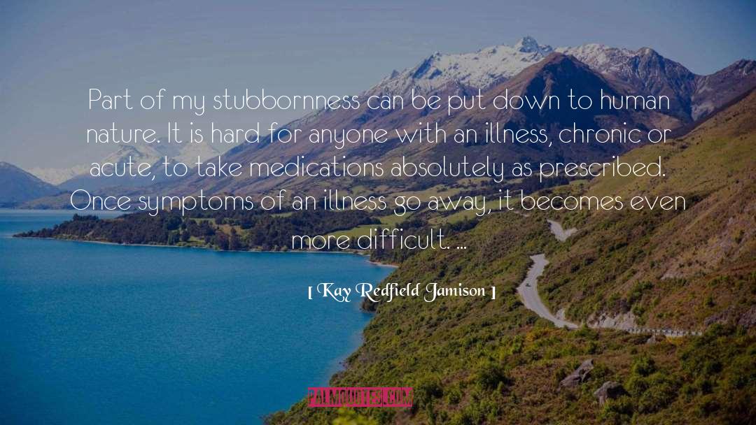 Kay Redfield Jamison Quotes: Part of my stubbornness can