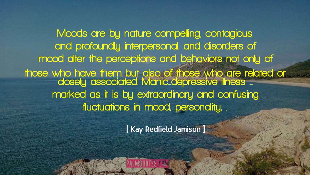 Kay Redfield Jamison Quotes: Moods are by nature compelling,