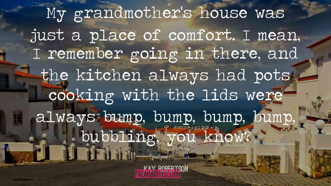 Kay Robertson Quotes: My grandmother's house was just