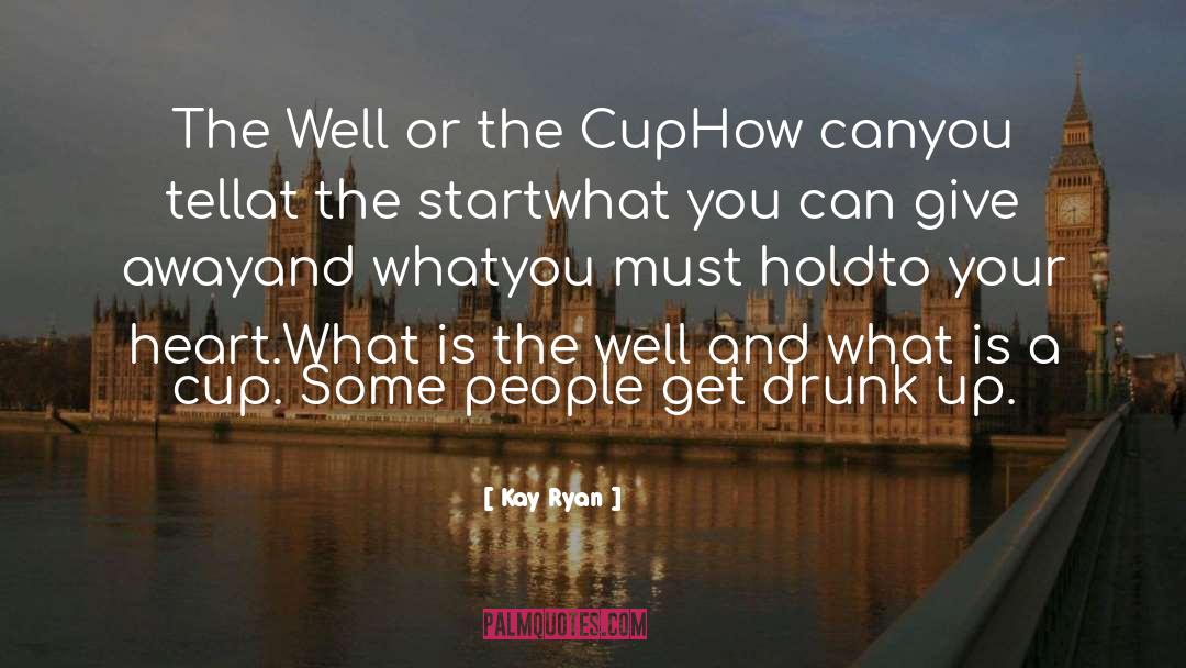 Kay Ryan Quotes: The Well or the Cup<br>How