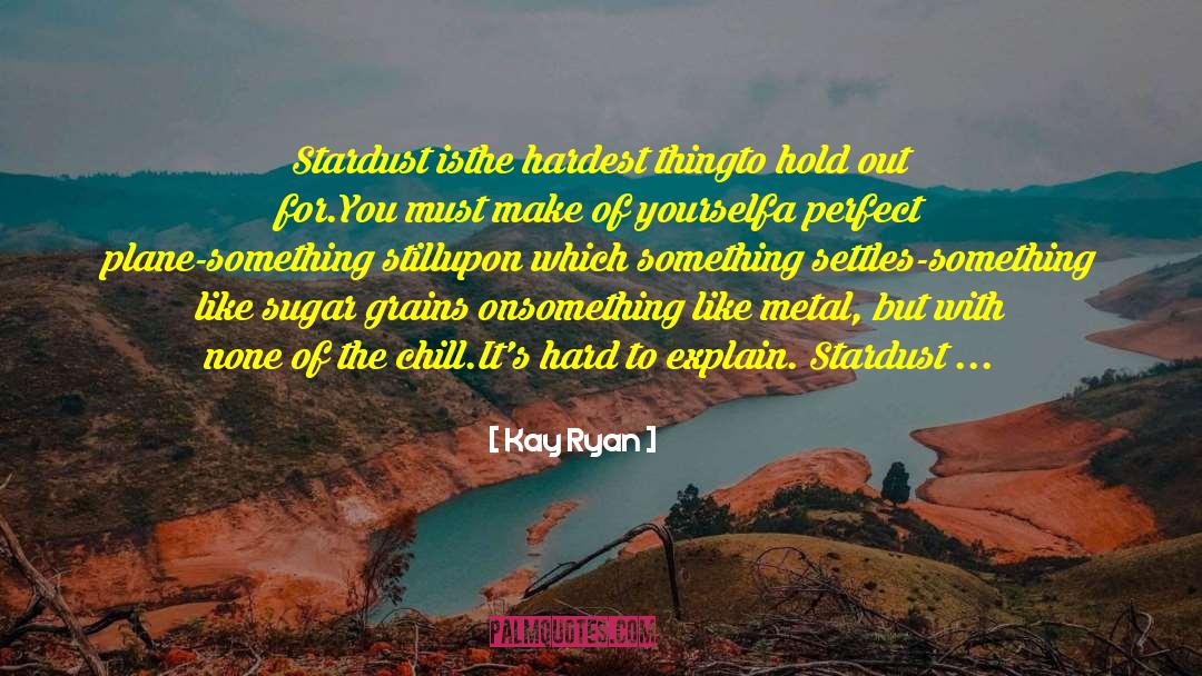 Kay Ryan Quotes: <br>Stardust is<br>the hardest thing<br>to hold