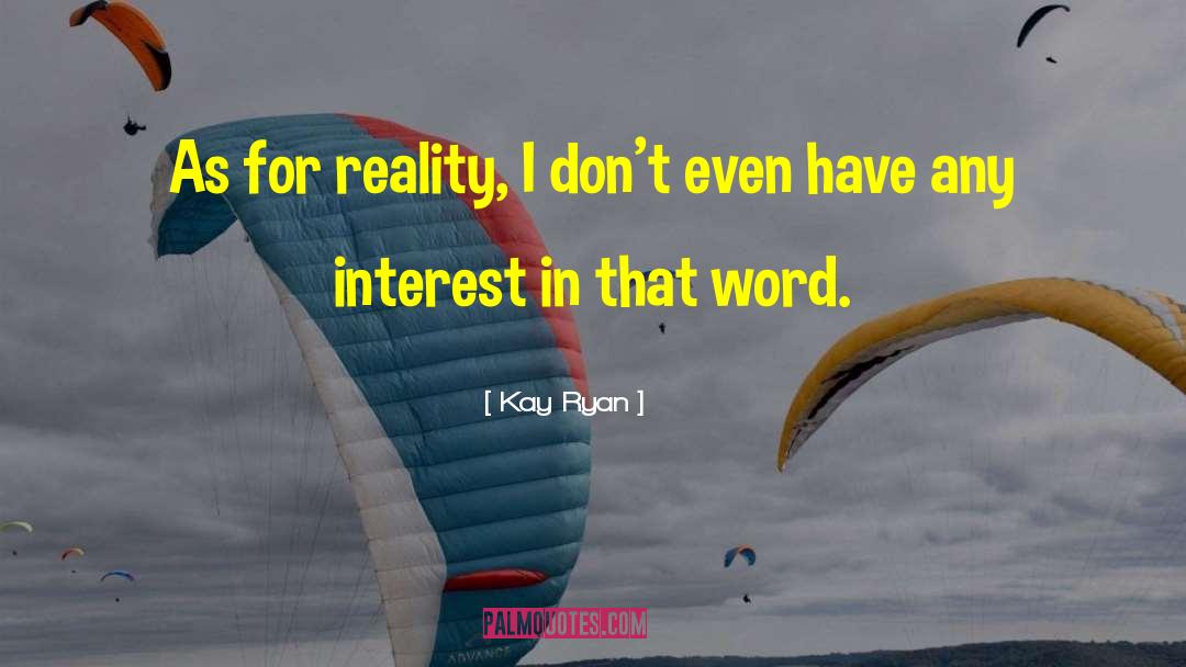 Kay Ryan Quotes: As for reality, I don't