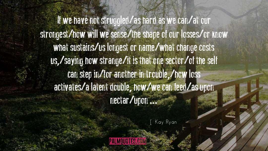 Kay Ryan Quotes: If we have not struggled/as