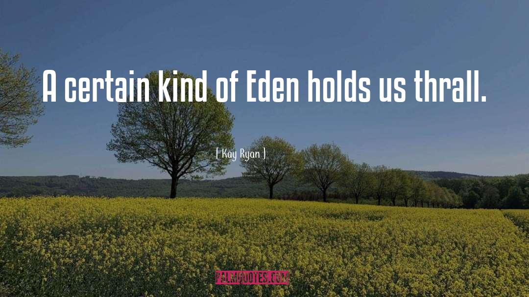 Kay Ryan Quotes: A certain kind of Eden