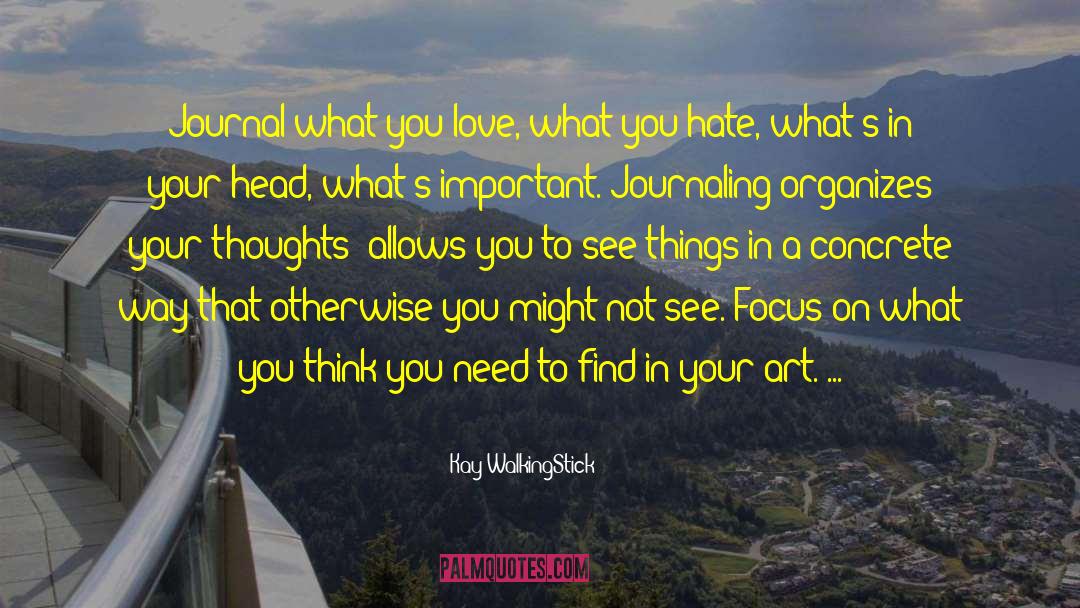 Kay WalkingStick Quotes: Journal what you love, what