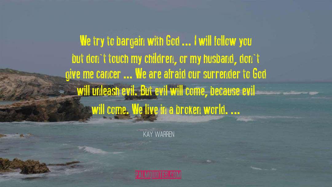 Kay Warren Quotes: We try to bargain with