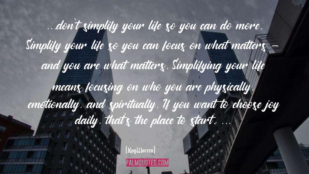 Kay Warren Quotes: ...don't simplify your life so