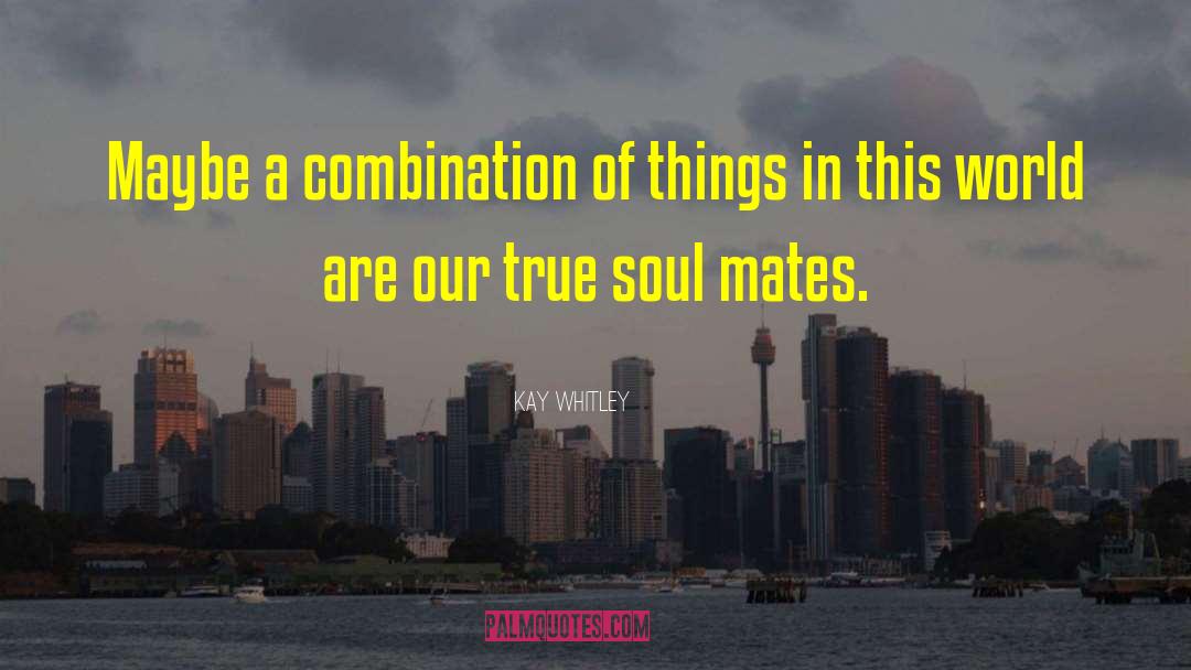 Kay Whitley Quotes: Maybe a combination of things