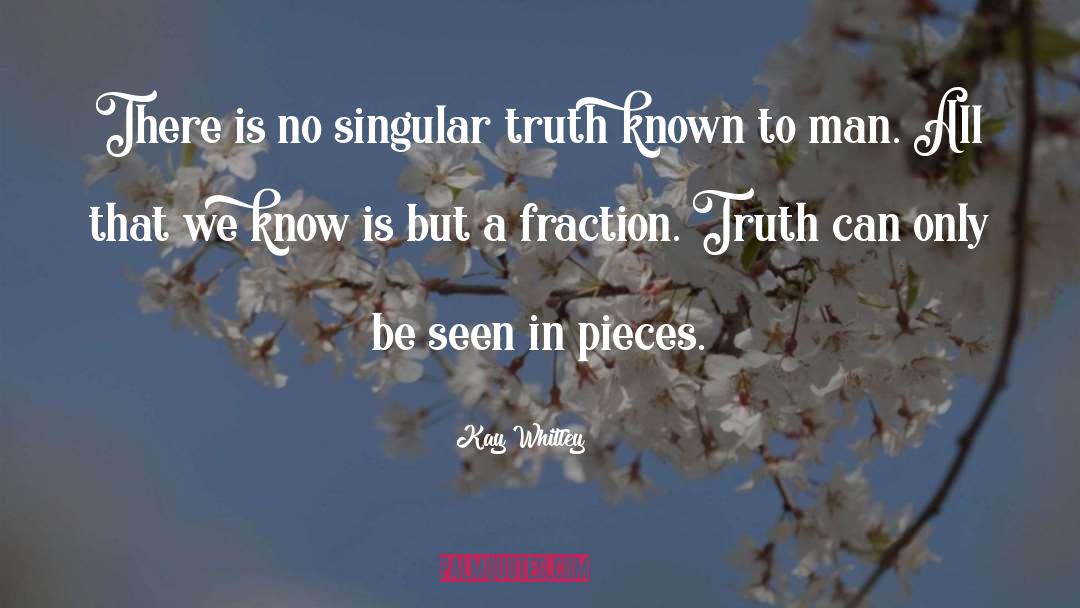 Kay Whitley Quotes: There is no singular truth