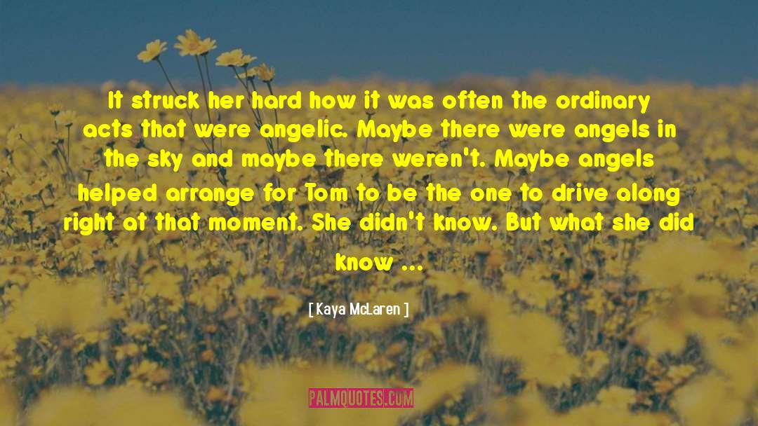 Kaya McLaren Quotes: It struck her hard how