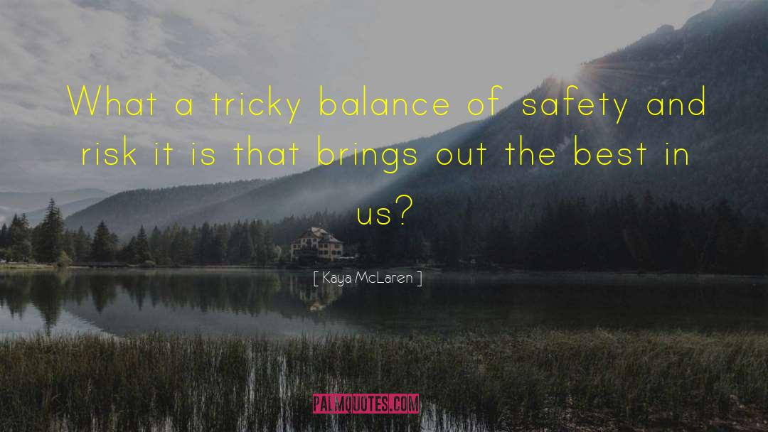 Kaya McLaren Quotes: What a tricky balance of