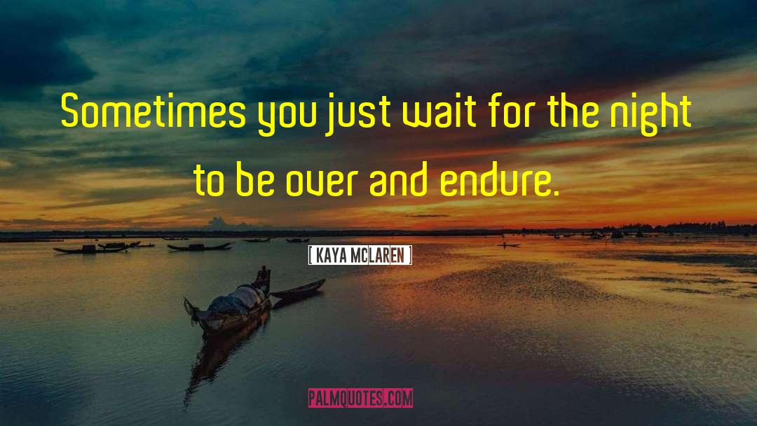 Kaya McLaren Quotes: Sometimes you just wait for