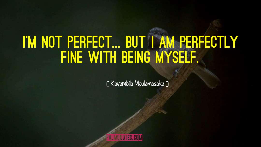 Kayambila Mpulamasaka Quotes: I'm not perfect... but I