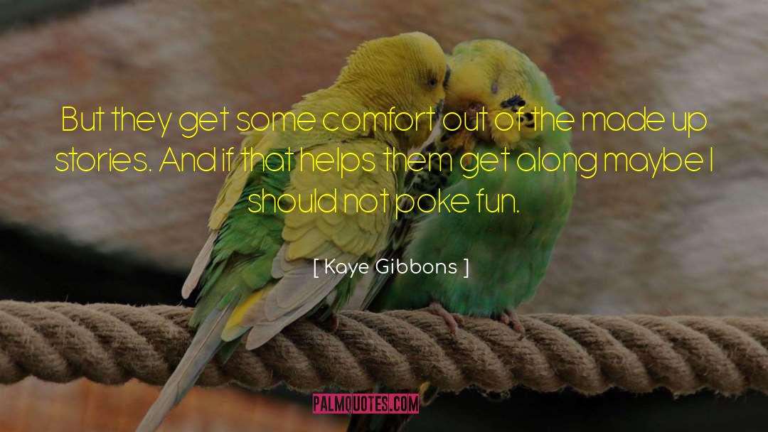 Kaye Gibbons Quotes: But they get some comfort