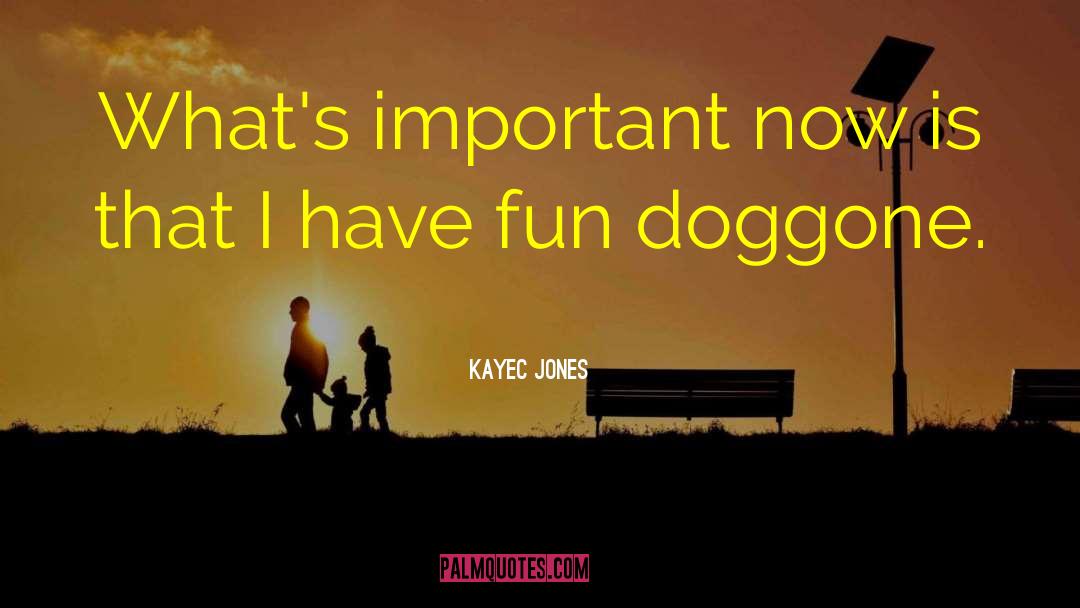 KayeC Jones Quotes: What's important now is that