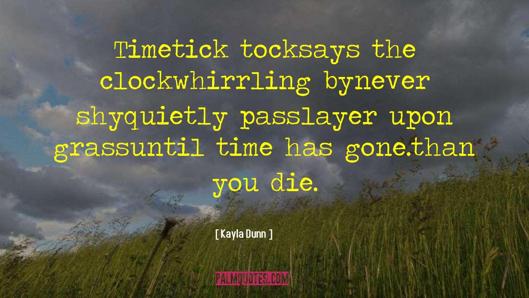Kayla Dunn Quotes: Time<br>tick tock<br>says the clock<br>whirrling by<br>never