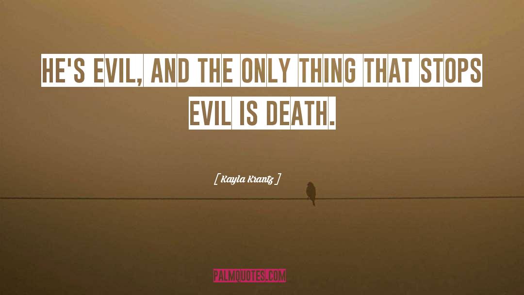 Kayla Krantz Quotes: He's evil, and the only
