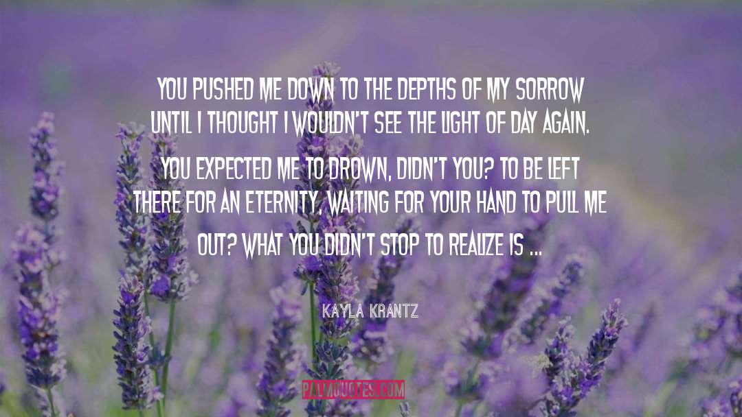 Kayla Krantz Quotes: You pushed me down to