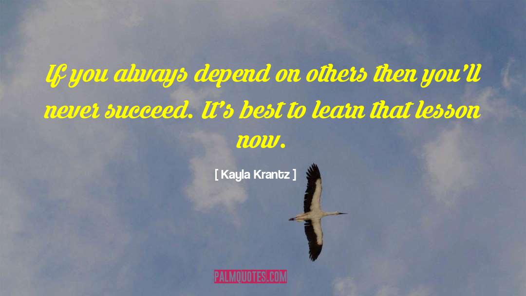 Kayla Krantz Quotes: If you always depend on