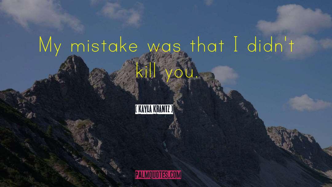 Kayla Krantz Quotes: My mistake was that I