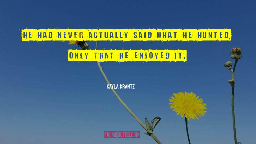 Kayla Krantz Quotes: He had never actually said