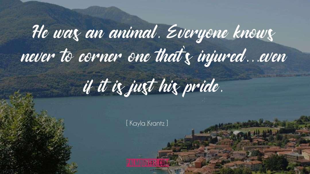 Kayla Krantz Quotes: He was an animal. Everyone