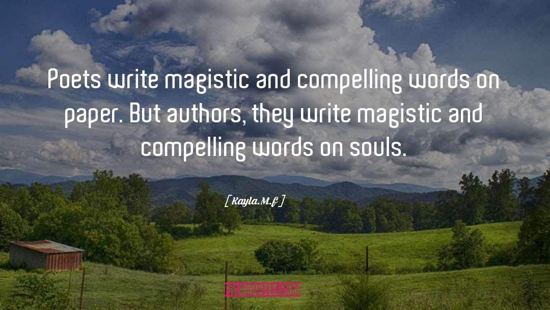 Kayla.M.f Quotes: Poets write magistic and compelling
