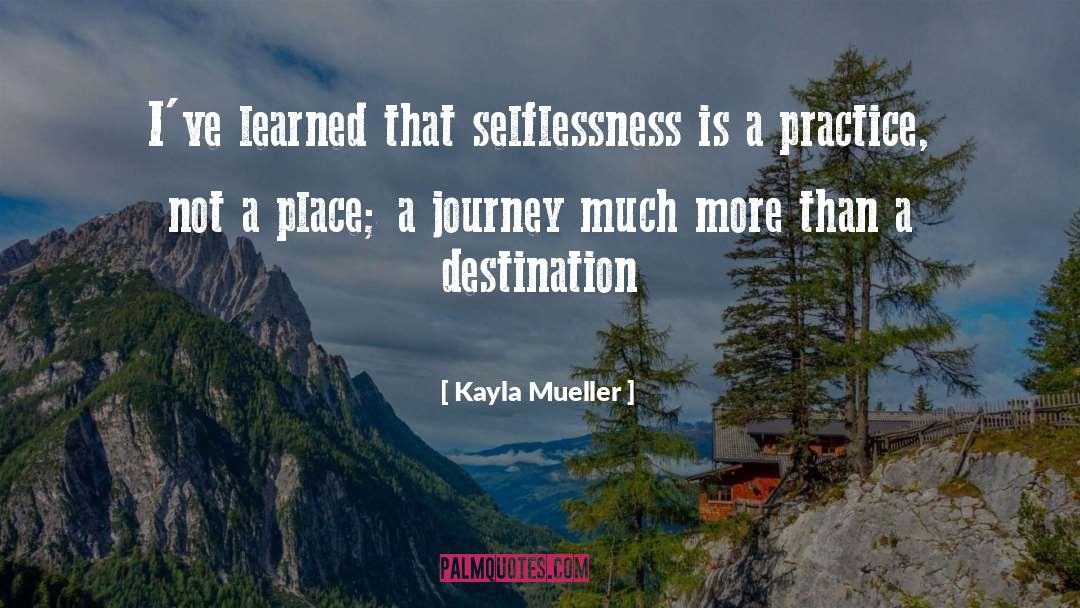 Kayla Mueller Quotes: I've learned that selflessness is