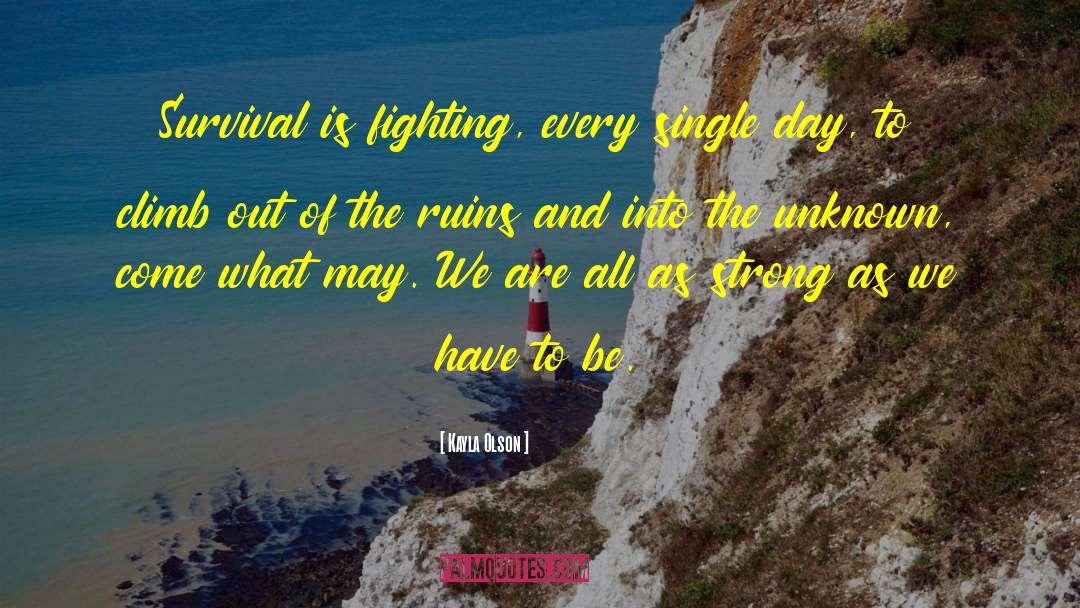 Kayla Olson Quotes: Survival is fighting, every single