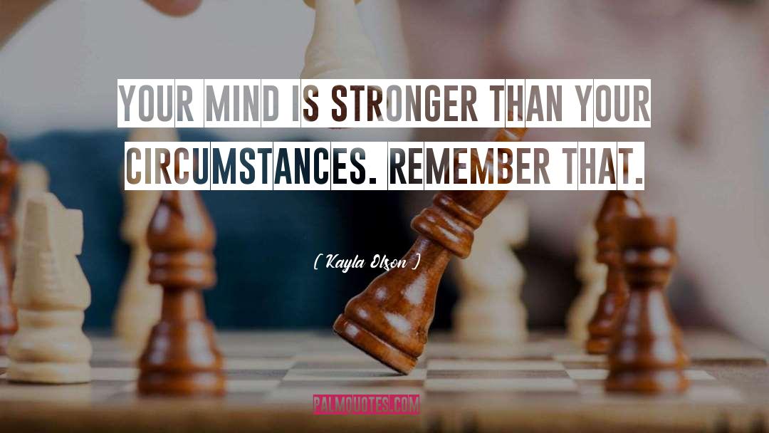 Kayla Olson Quotes: Your mind is stronger than