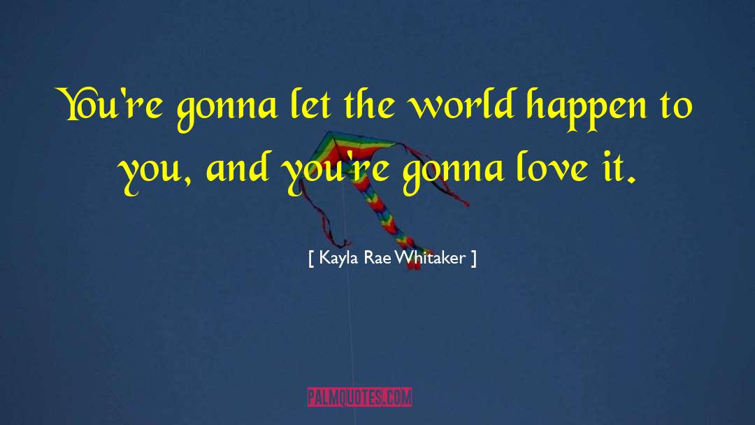 Kayla Rae Whitaker Quotes: You're gonna let the world