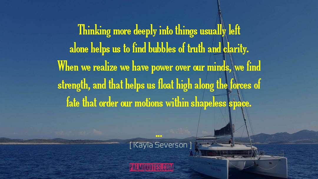 Kayla Severson Quotes: Thinking more deeply into things